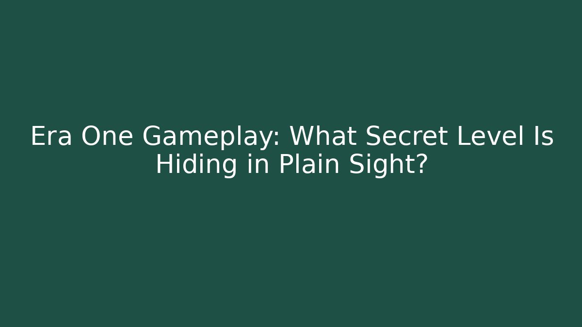 Era One Gameplay: What Secret Level Is Hiding in Plain Sight?