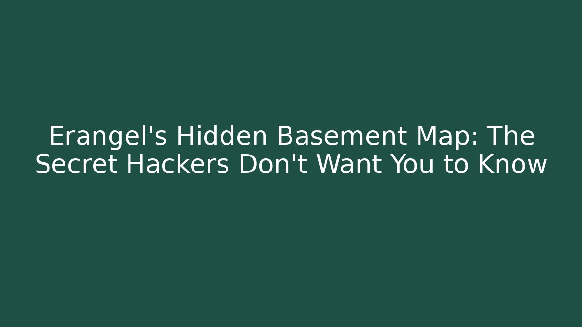Erangel's Hidden Basement Map: The Secret Hackers Don't Want You to Know