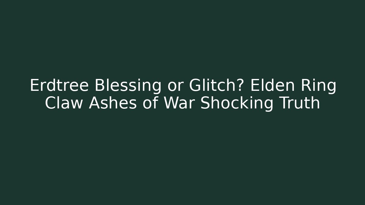 Erdtree Blessing or Glitch? Elden Ring Claw Ashes of War Shocking Truth