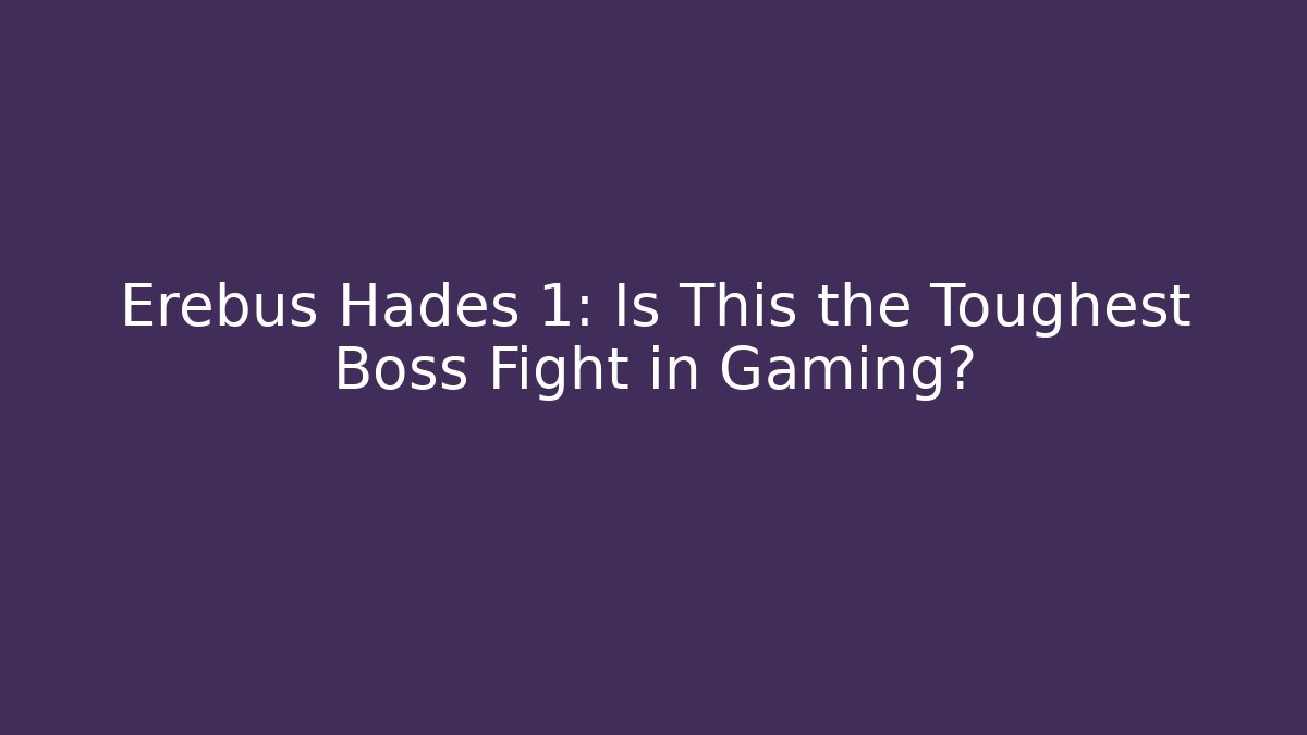 Erebus Hades 1: Is This the Toughest Boss Fight in Gaming?