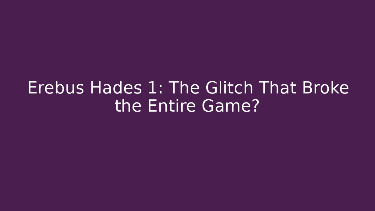 Erebus Hades 1: The Glitch That Broke the Entire Game?