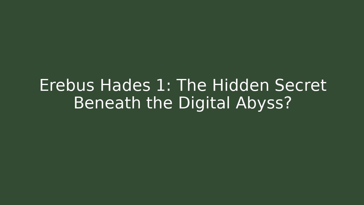 Erebus Hades 1: The Hidden Secret Beneath the Digital Abyss?