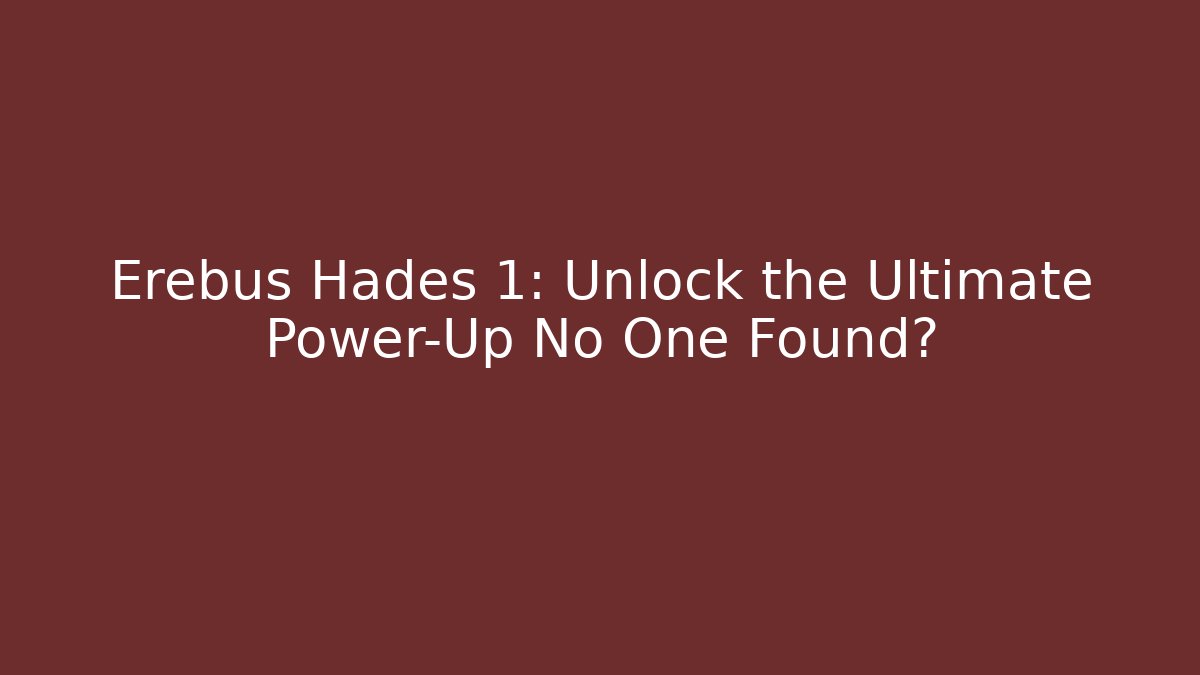 Erebus Hades 1: Unlock the Ultimate Power-Up No One Found?