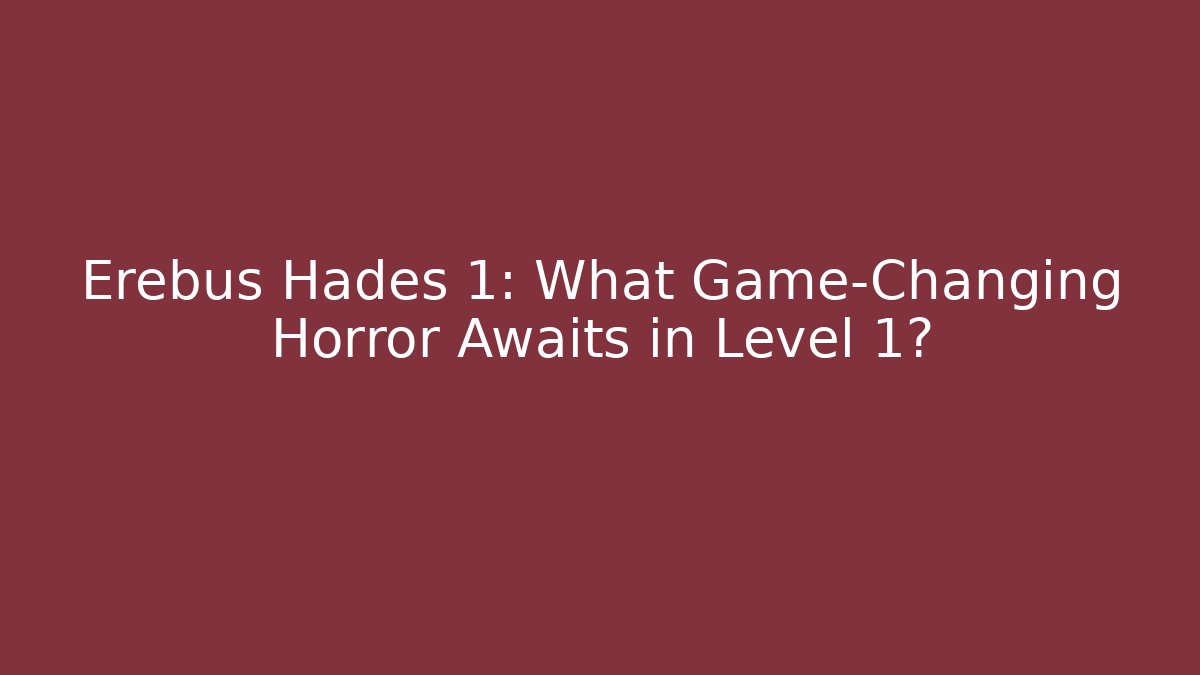 Erebus Hades 1: What Game-Changing Horror Awaits in Level 1? - Método de Aprovação