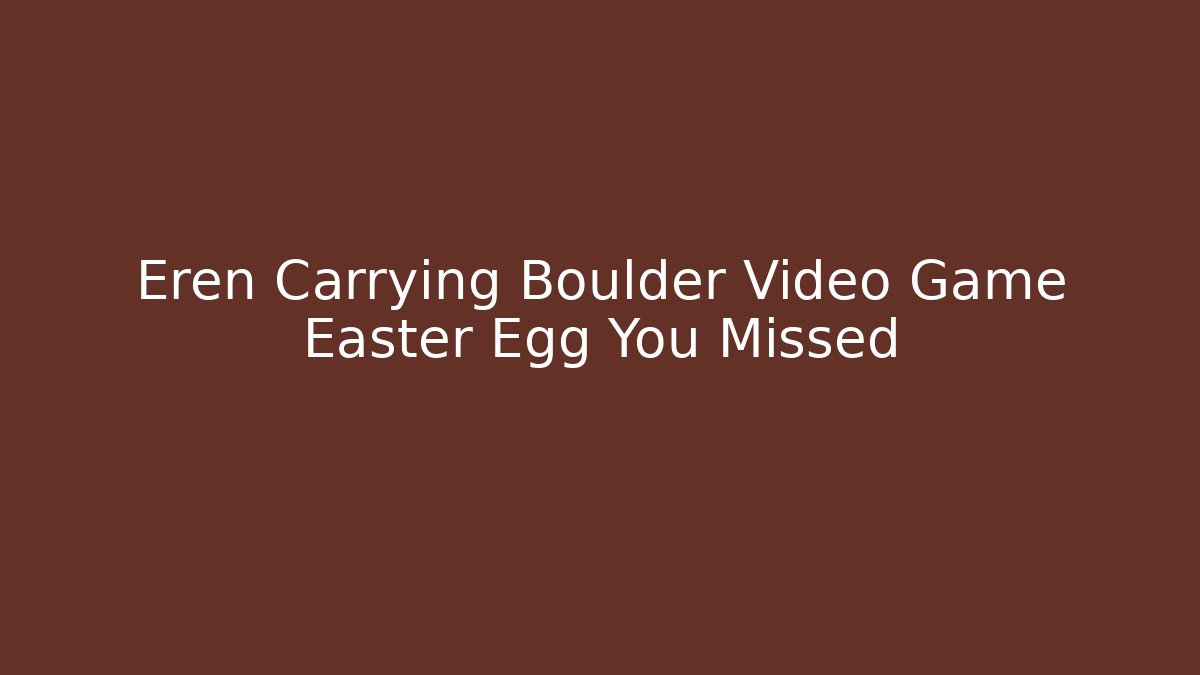 Eren Carrying Boulder Video Game Easter Egg You Missed
