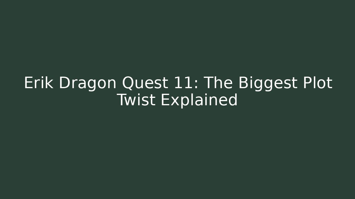 Erik Dragon Quest 11: The Biggest Plot Twist Explained