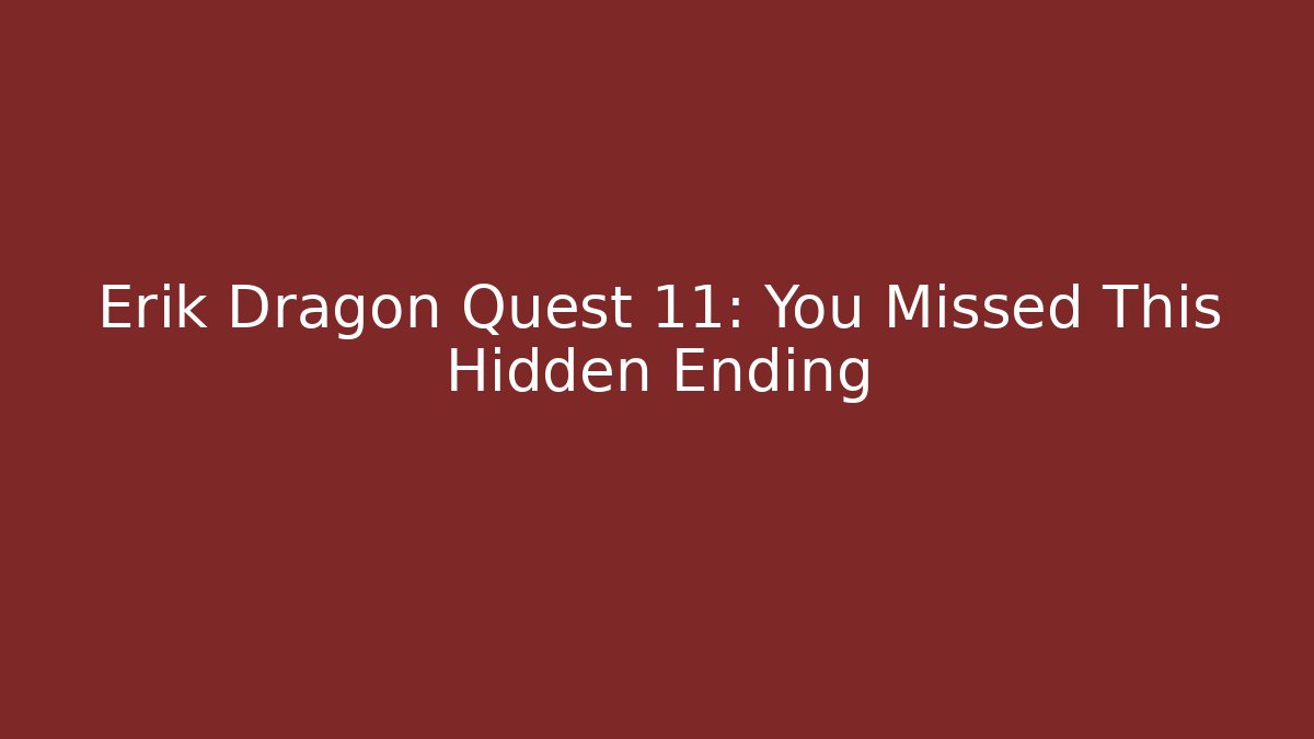 Erik Dragon Quest 11: You Missed This Hidden Ending