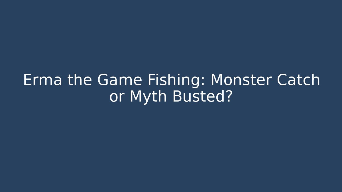 Erma the Game Fishing: Monster Catch or Myth Busted?