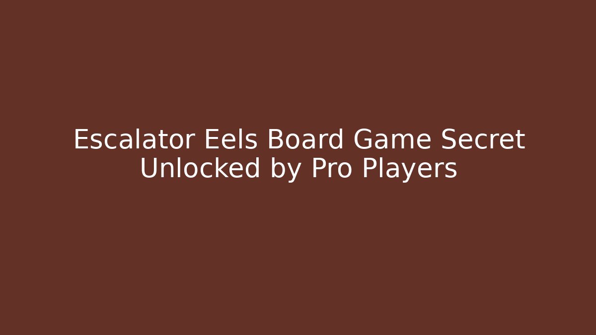 Escalator Eels Board Game Secret Unlocked by Pro Players