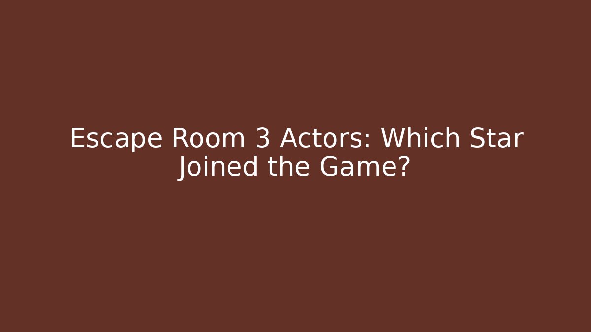 Escape Room 3 Actors: Which Star Joined the Game?