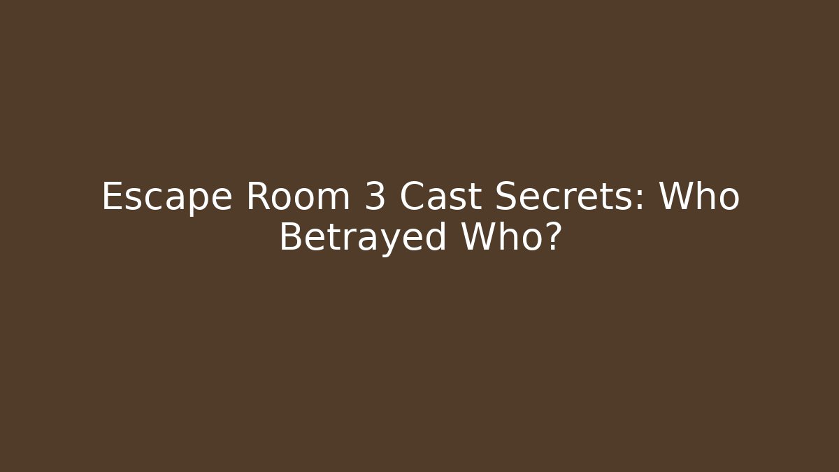 Escape Room 3 Cast Secrets: Who Betrayed Who?