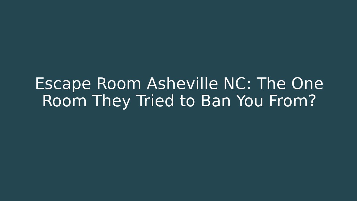 Escape Room Asheville NC: The One Room They Tried to Ban You From? - Método de Aprovação