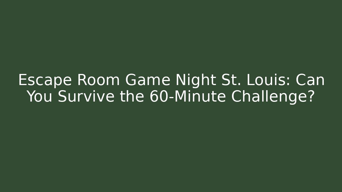 Escape Room Game Night St. Louis: Can You Survive the 60-Minute Challenge?