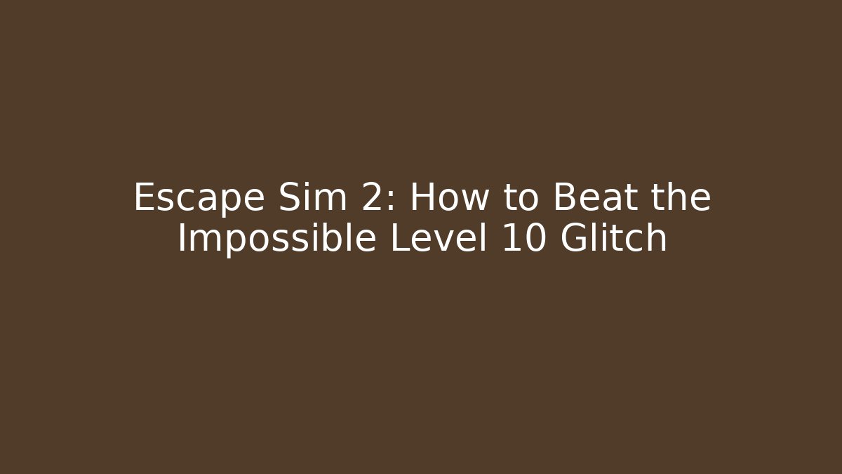 Escape Sim 2: How to Beat the Impossible Level 10 Glitch