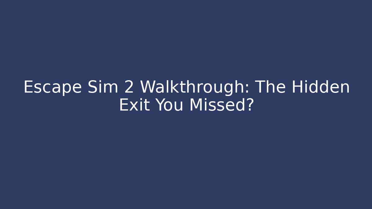 Escape Sim 2 Walkthrough: The Hidden Exit You Missed?