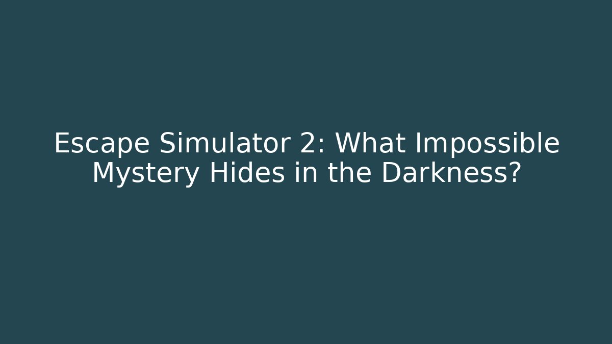 Escape Simulator 2: What Impossible Mystery Hides in the Darkness?