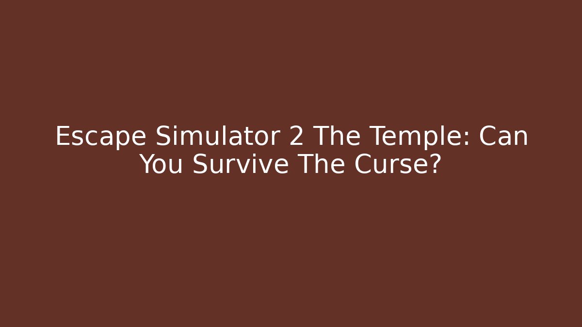 Escape Simulator 2 The Temple: Can You Survive The Curse?