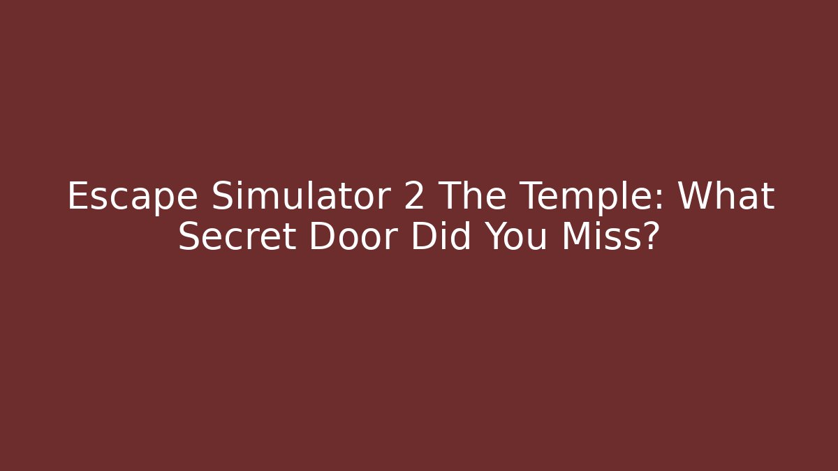 Escape Simulator 2 The Temple: What Secret Door Did You Miss?