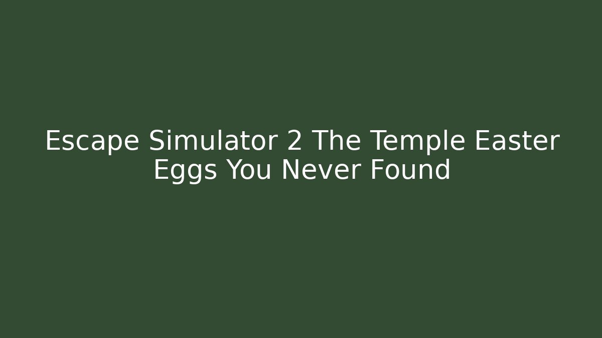 Escape Simulator 2 The Temple Easter Eggs You Never Found