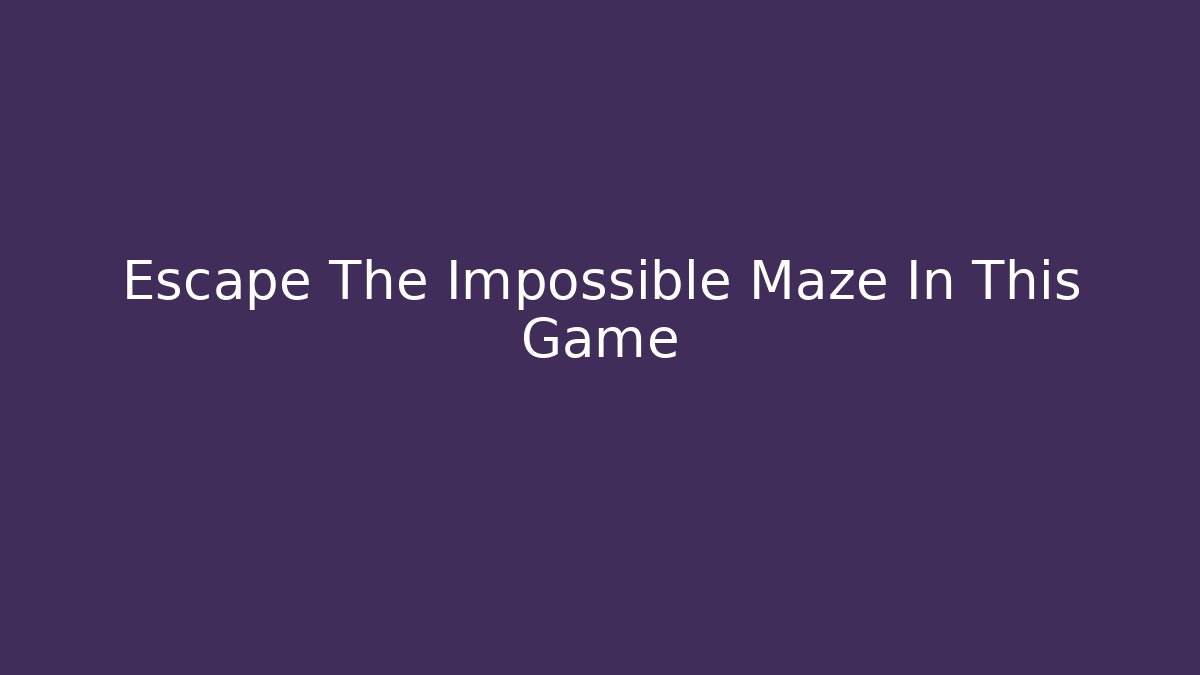 Escape The Impossible Maze In This Game - Método de Aprovação