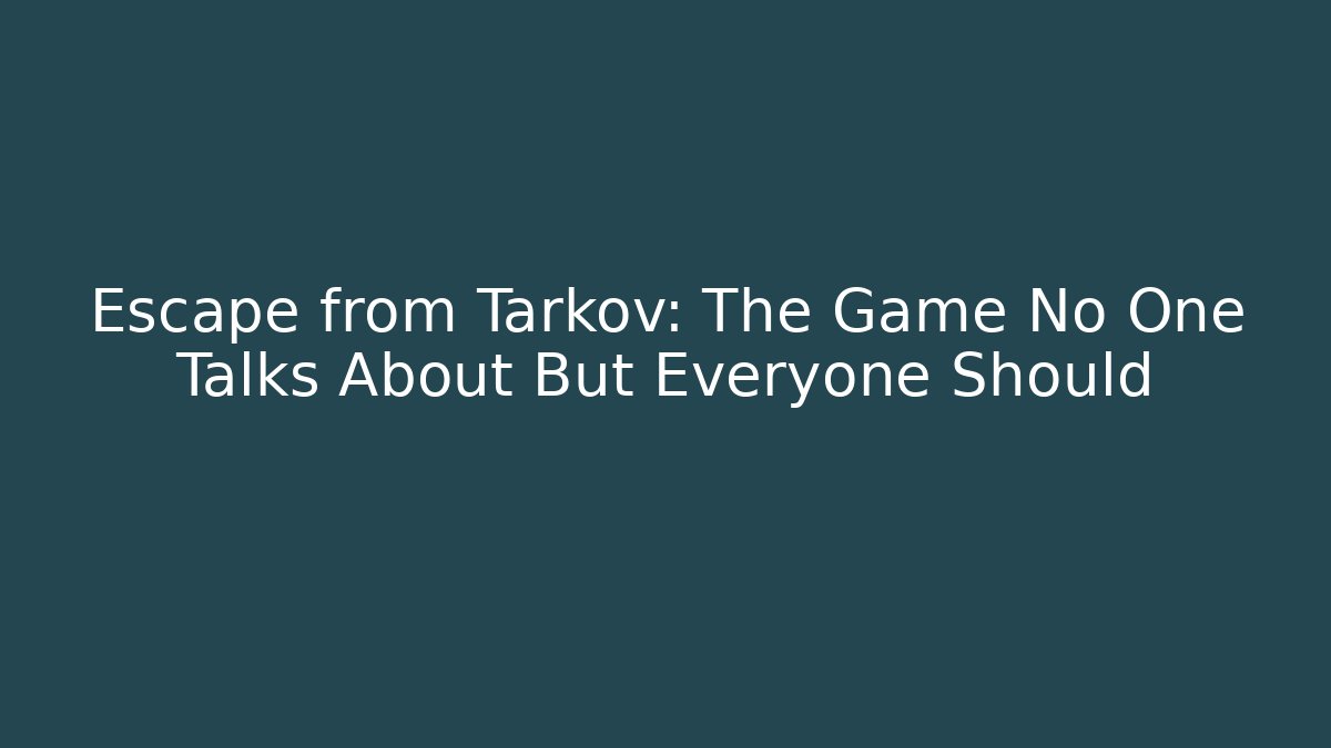 Escape from Tarkov: The Game No One Talks About But Everyone Should