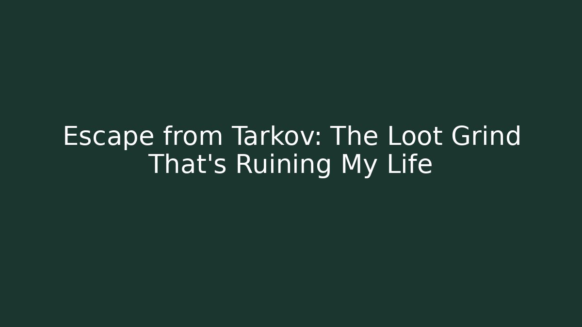 Escape from Tarkov: The Loot Grind That's Ruining My Life