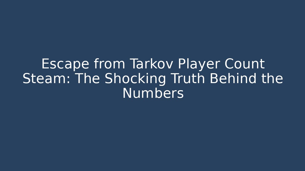 Escape from Tarkov Player Count Steam: The Shocking Truth Behind the Numbers