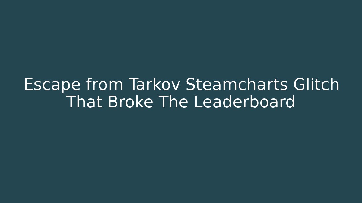 Escape from Tarkov Steamcharts Glitch That Broke The Leaderboard