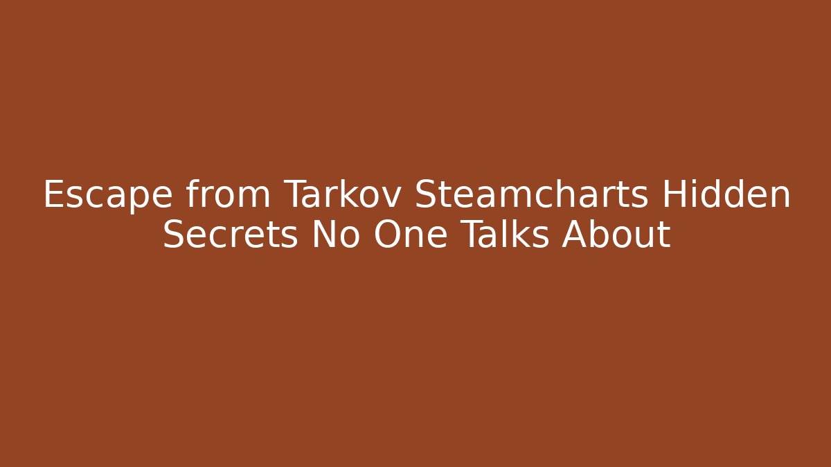 Escape from Tarkov Steamcharts Hidden Secrets No One Talks About - Método de Aprovação