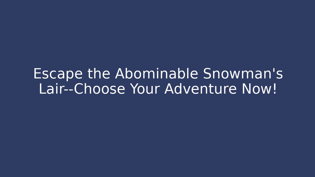 Escape the Abominable Snowman's Lair—Choose Your Adventure Now!