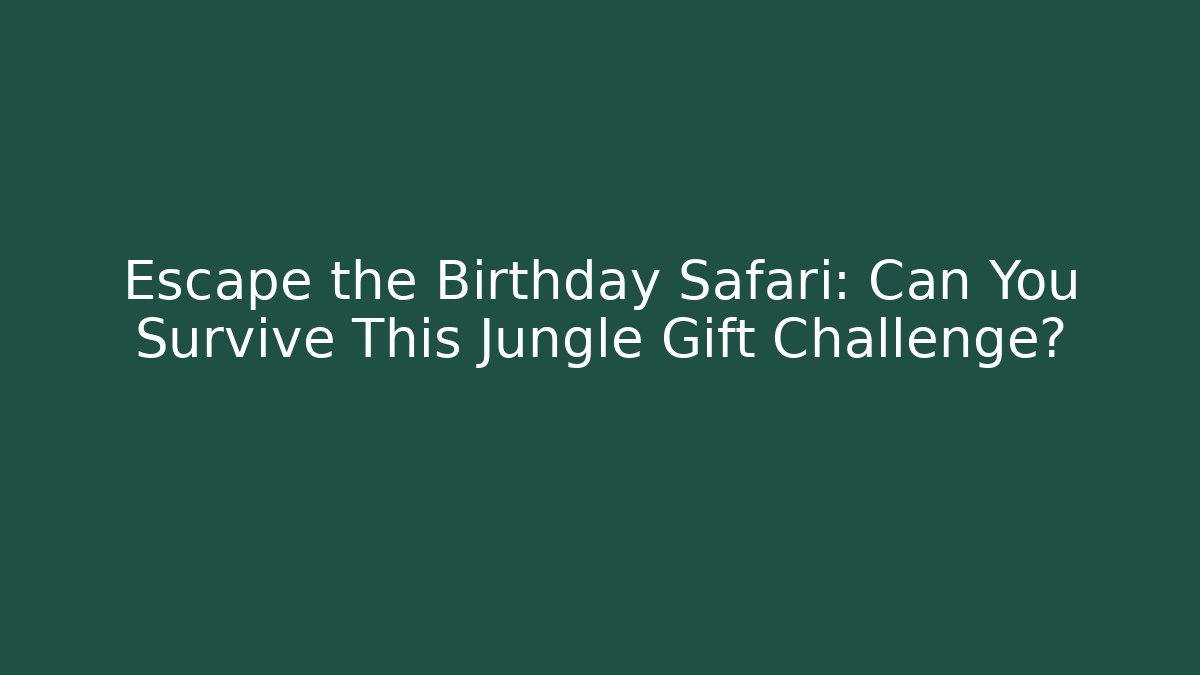 Escape the Birthday Safari: Can You Survive This Jungle Gift Challenge? - Método de Aprovação