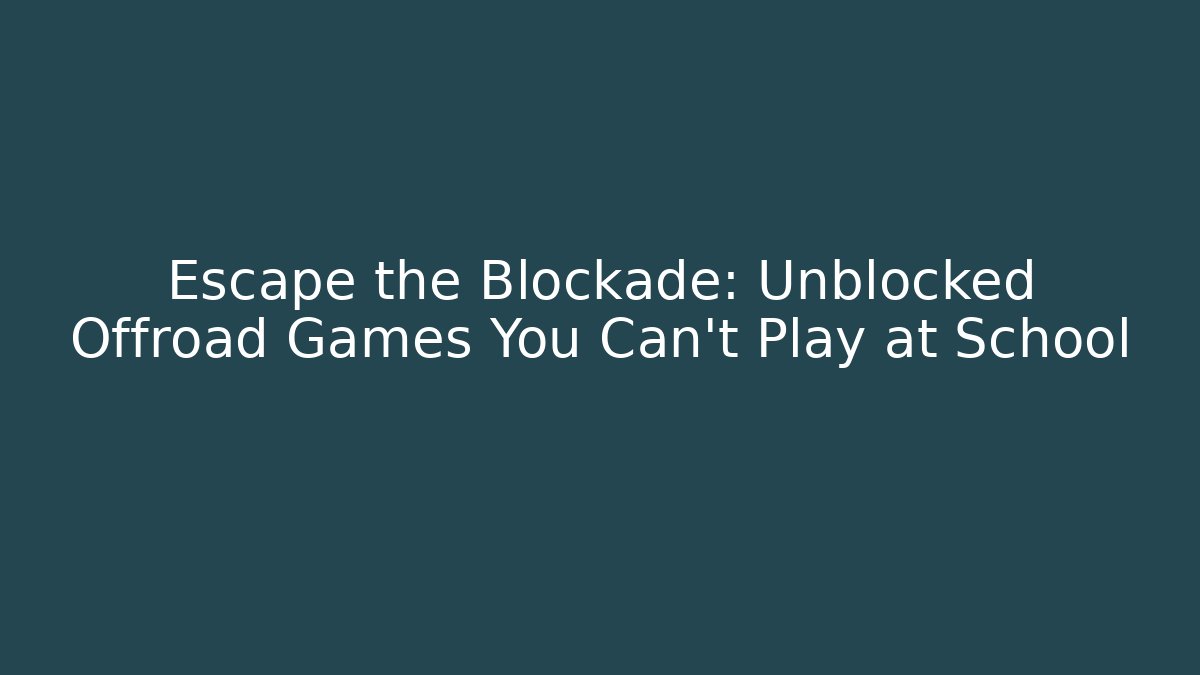 Escape the Blockade: Unblocked Offroad Games You Can't Play at School