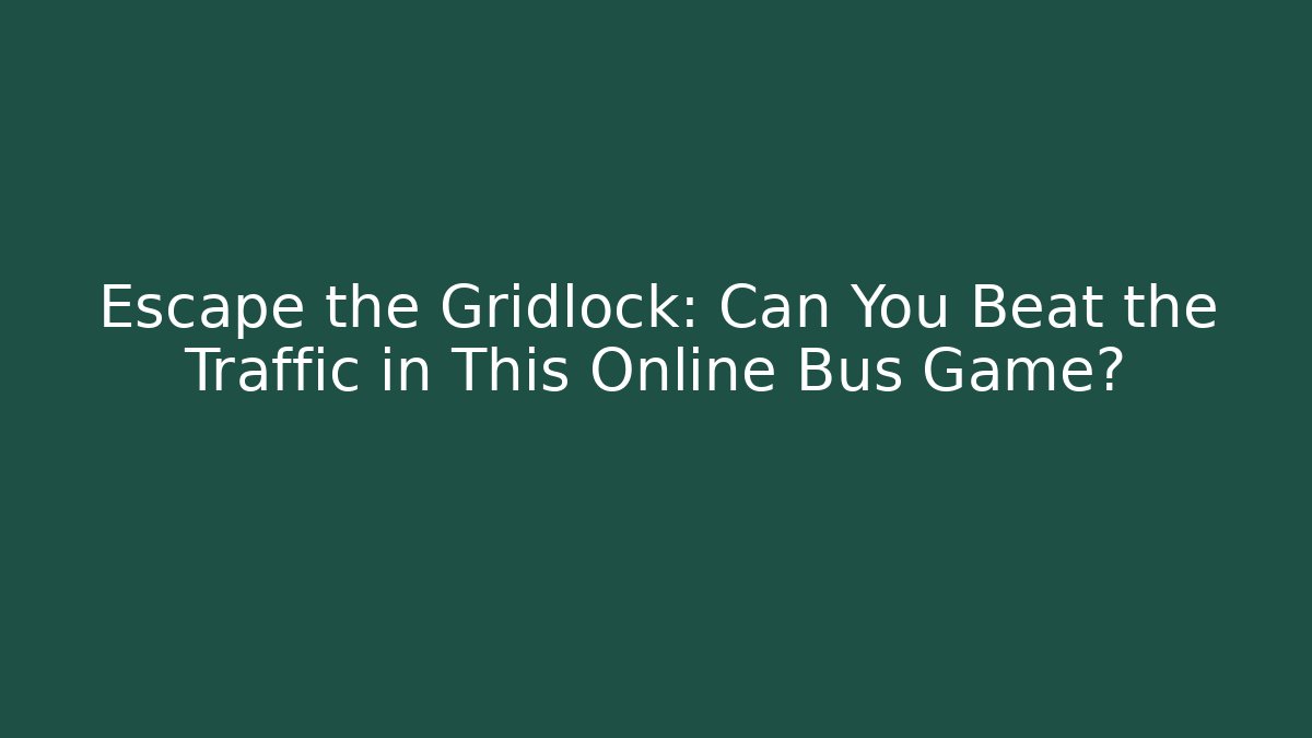 Escape the Gridlock: Can You Beat the Traffic in This Online Bus Game?