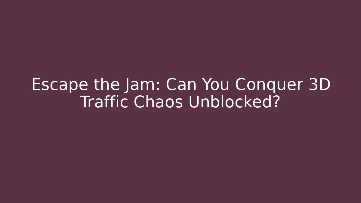Escape the Jam: Can You Conquer 3D Traffic Chaos Unblocked? - Método de Aprovação