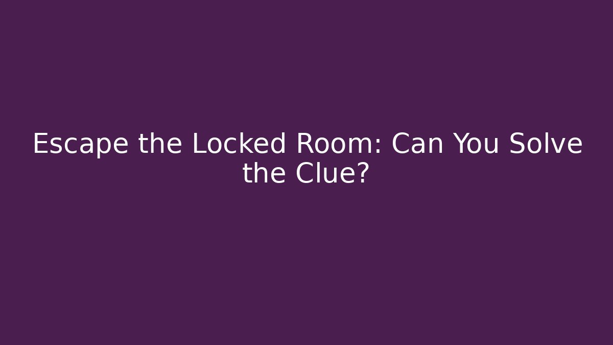 Escape the Locked Room: Can You Solve the Clue?