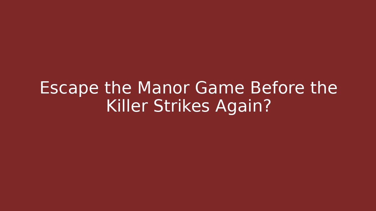 Escape the Manor Game Before the Killer Strikes Again?