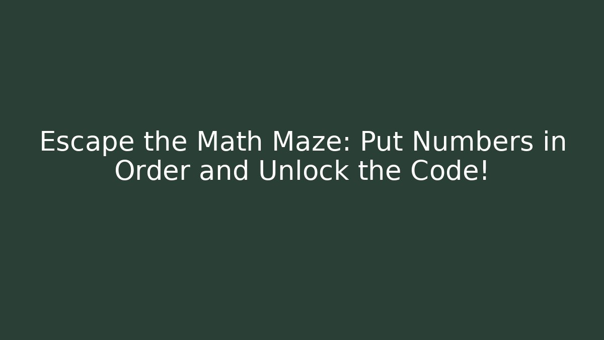 Escape the Math Maze: Put Numbers in Order and Unlock the Code!