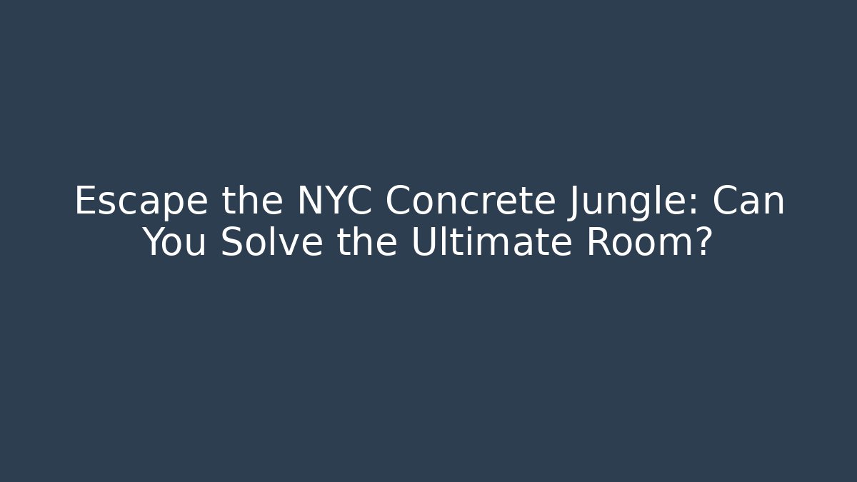 Escape the NYC Concrete Jungle: Can You Solve the Ultimate Room?