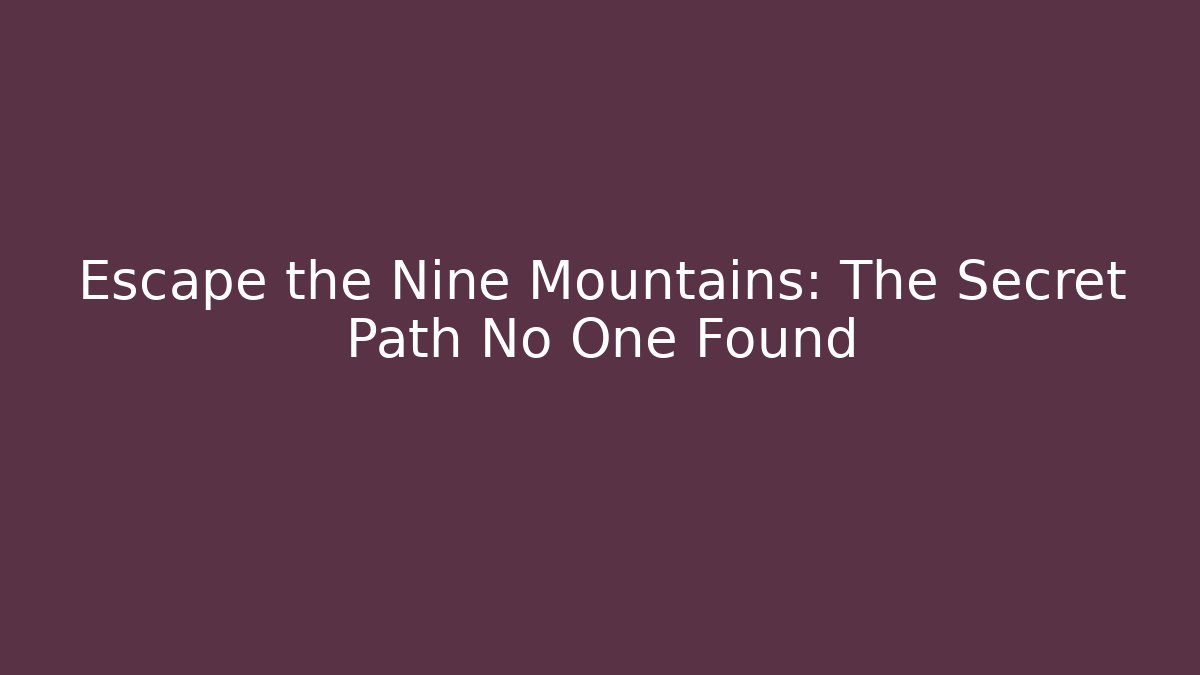 Escape the Nine Mountains: The Secret Path No One Found