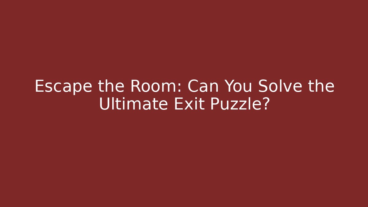 Escape the Room: Can You Solve the Ultimate Exit Puzzle?