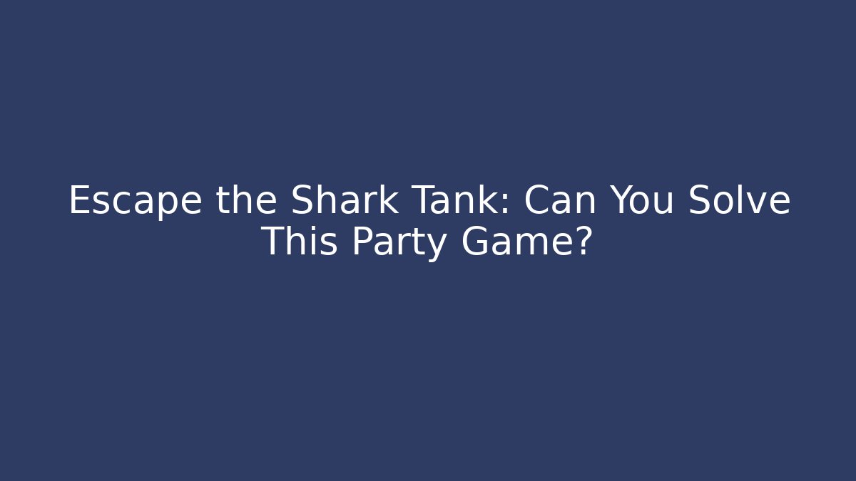 Escape the Shark Tank: Can You Solve This Party Game?