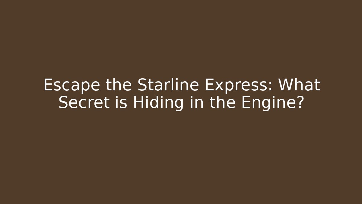 Escape the Starline Express: What Secret is Hiding in the Engine?