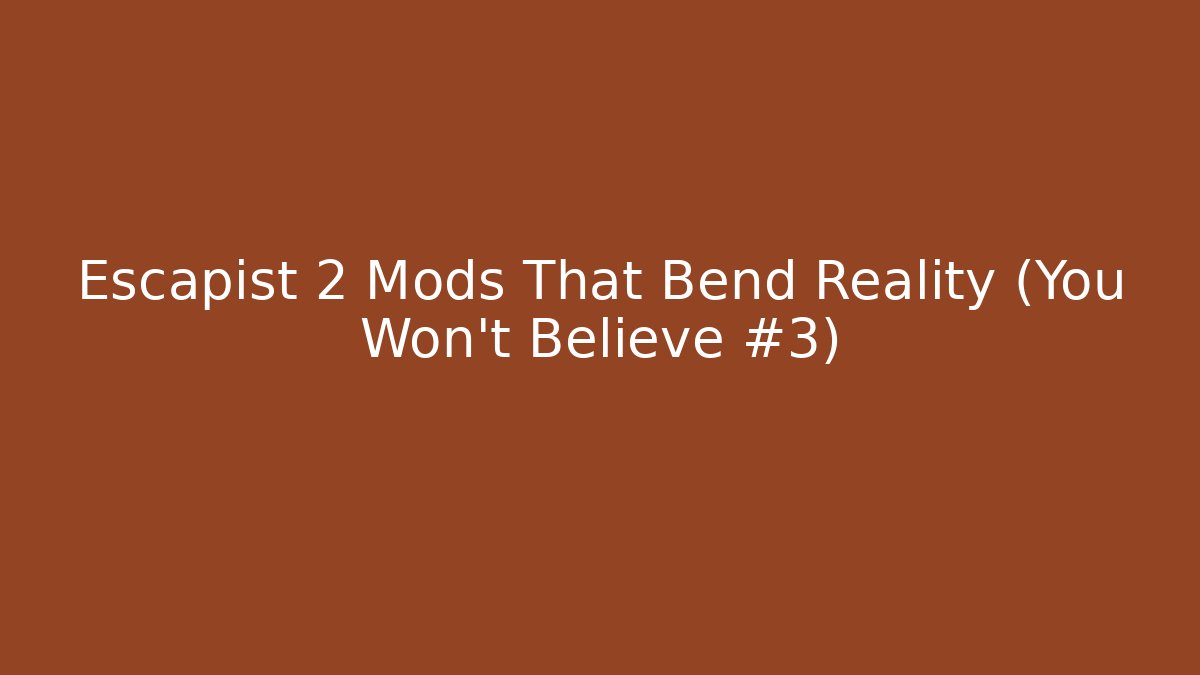 Escapist 2 Mods That Bend Reality (You Won’t Believe #3)