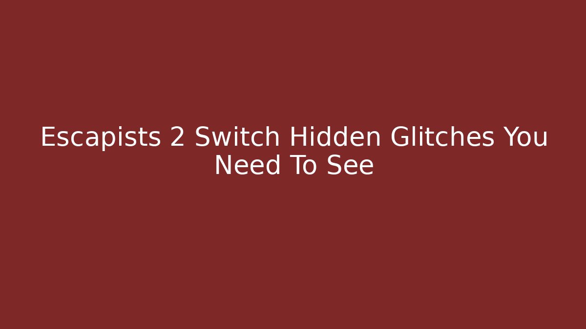 Escapists 2 Switch Hidden Glitches You Need To See