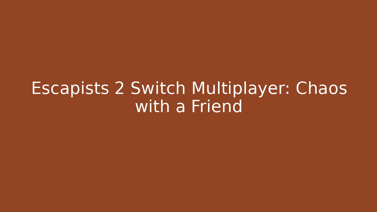 Escapists 2 Switch Multiplayer: Chaos with a Friend