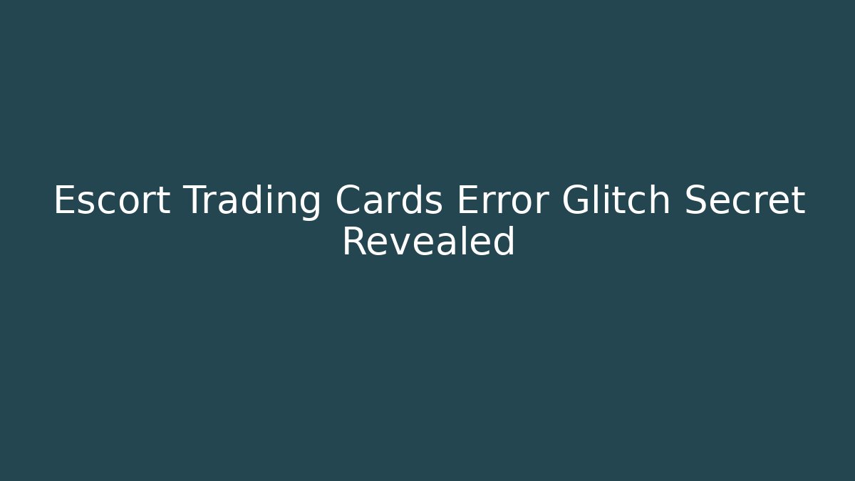 Escort Trading Cards Error Glitch Secret Revealed