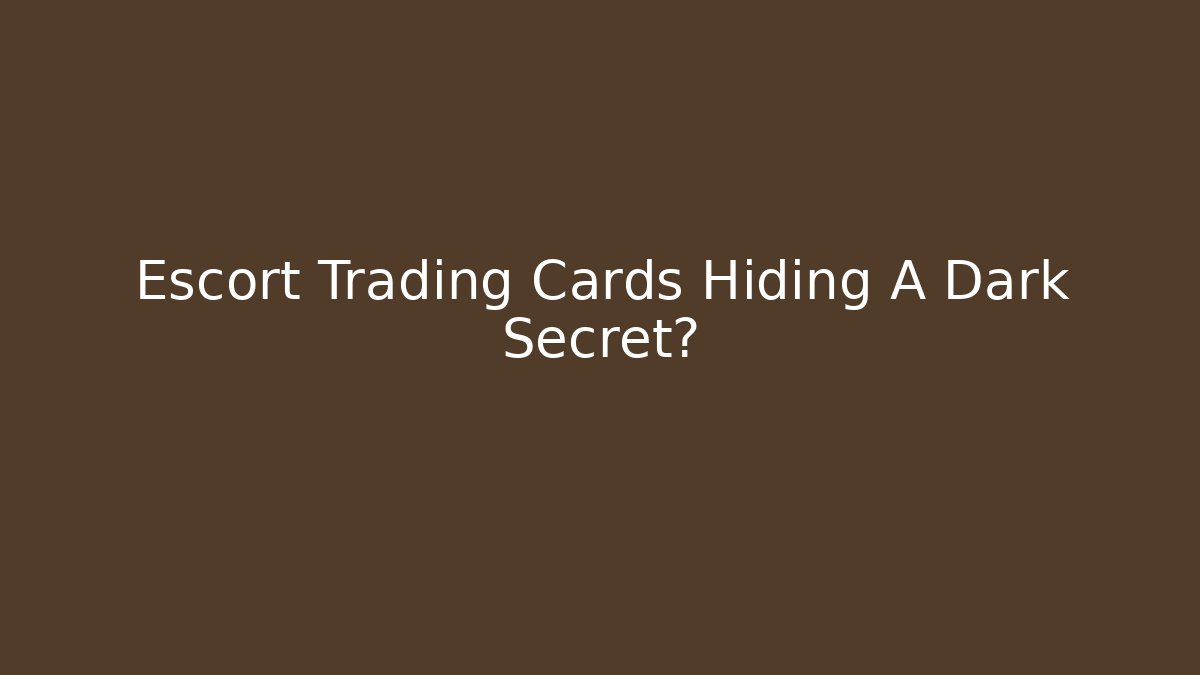 Escort Trading Cards Hiding A Dark Secret?