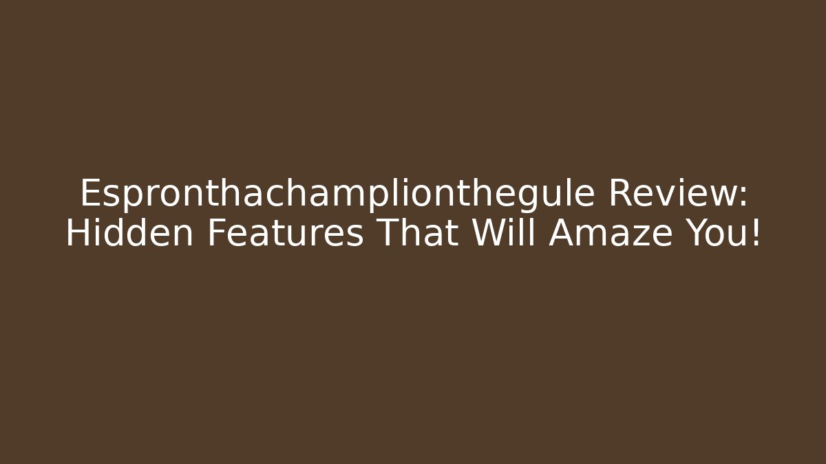 Espronthachamplionthegule Review: Hidden Features That Will Amaze You!