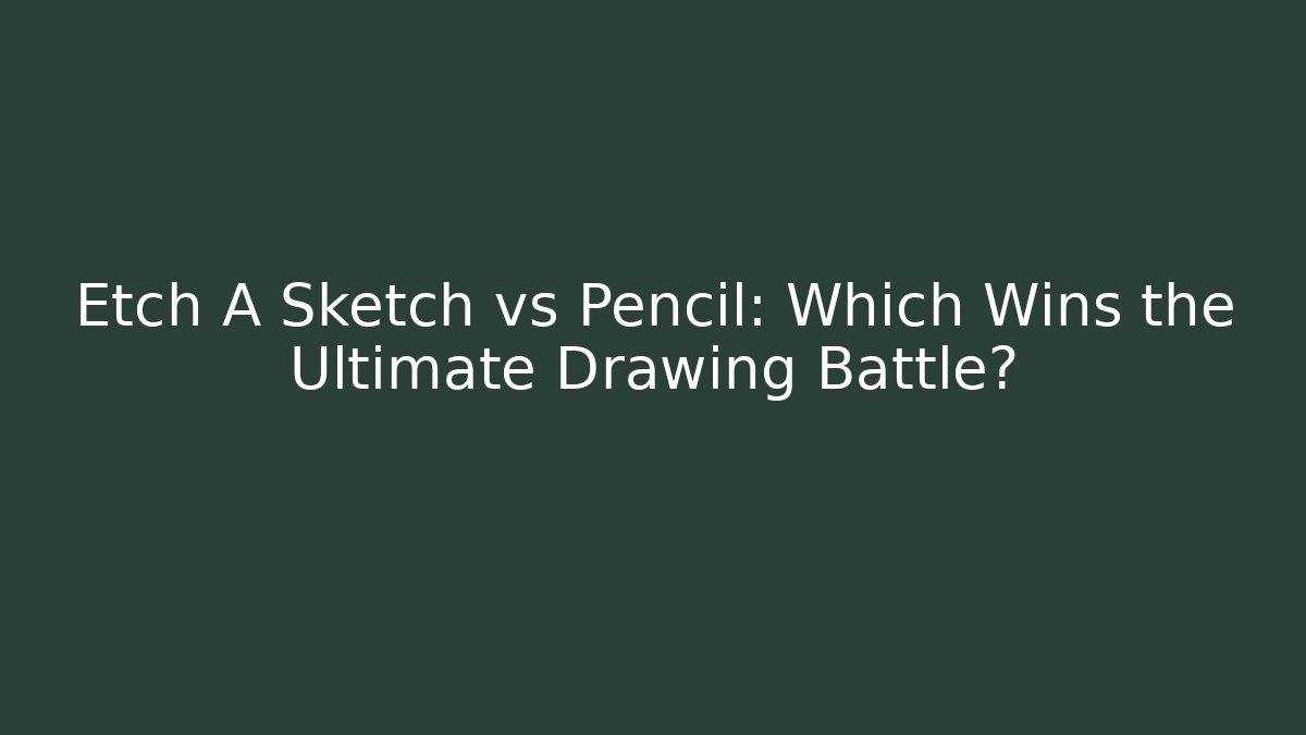 Etch A Sketch vs Pencil: Which Wins the Ultimate Drawing Battle?