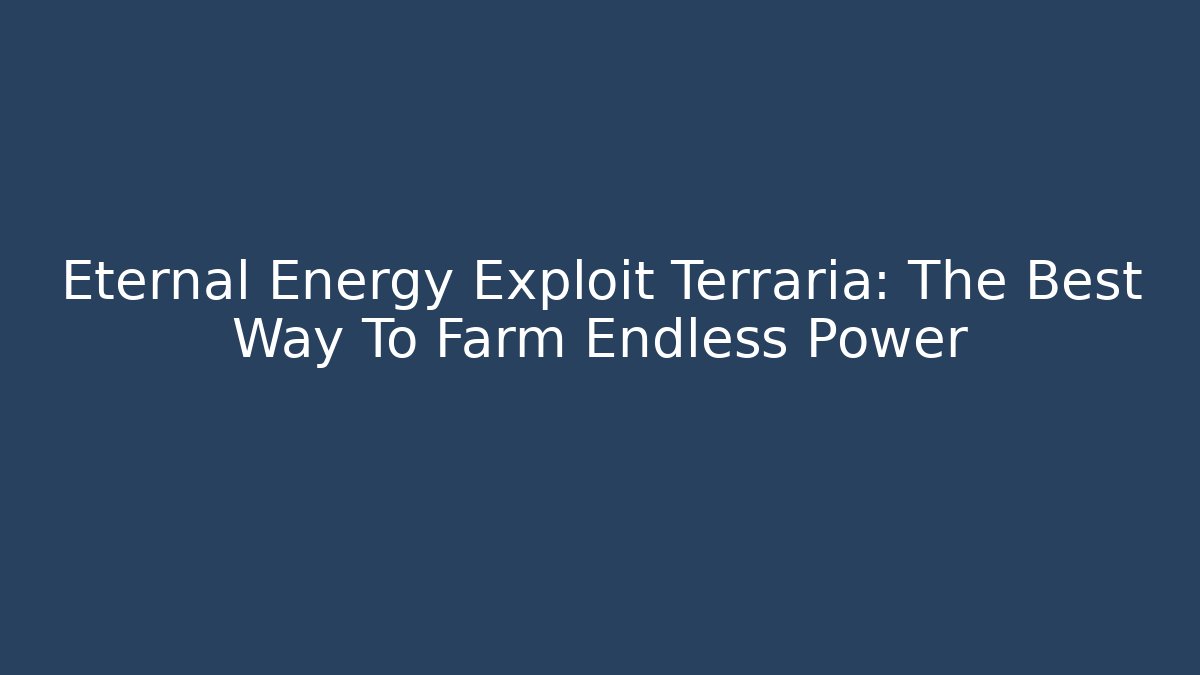 Eternal Energy Exploit Terraria: The Best Way To Farm Endless Power